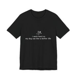 "I Work Hard So My Dog Can Live a Better Life" Tee