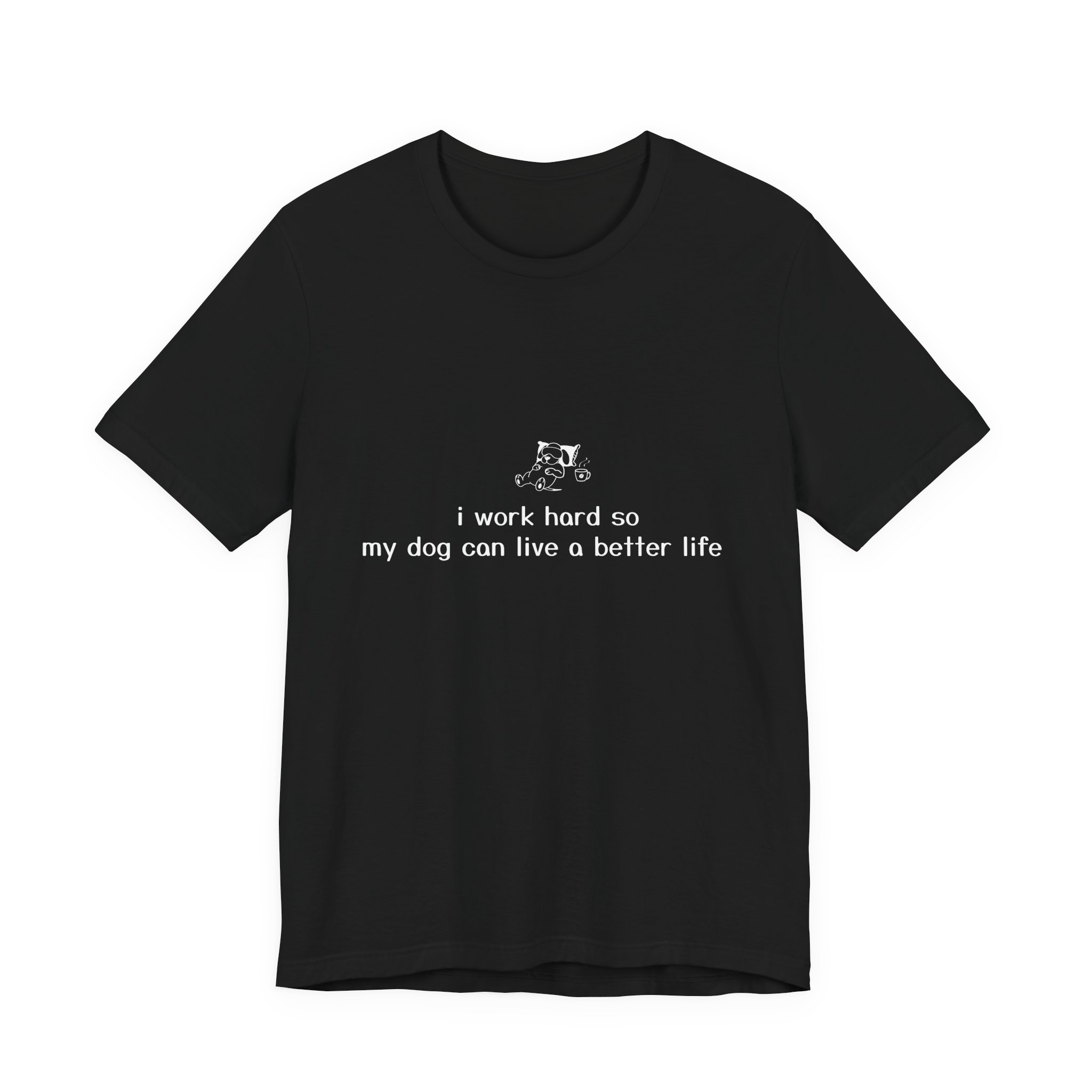 "I Work Hard So My Dog Can Live a Better Life" Tee